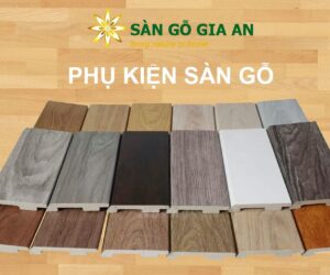 Phụ Kiện Sàn Gỗ Gồm Những Gì? Hướng Dẫn Chọn & Lắp Đặt Chi Tiết Phụ kiện sàn gỗ gồm những gì?